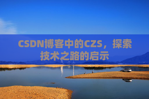 CSDN博客中的CZS，探索技术之路的启示